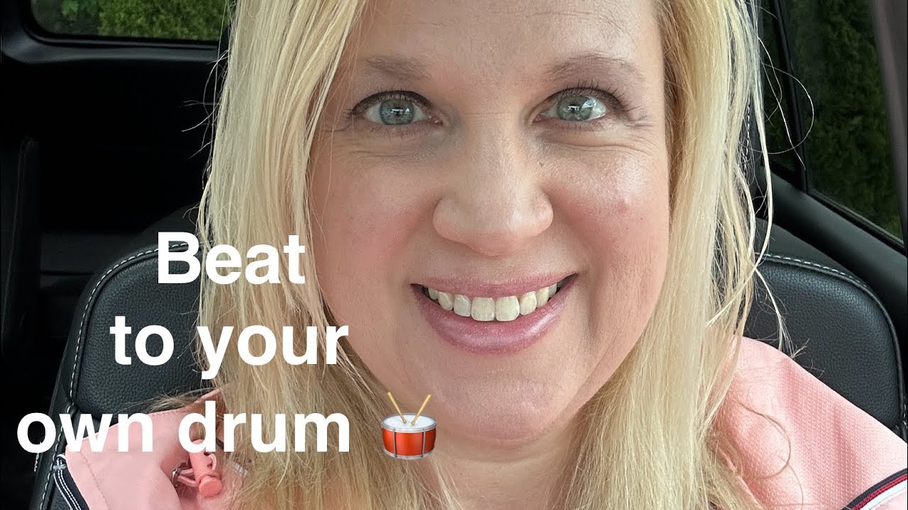Don’t beat to someone else’s drum!
