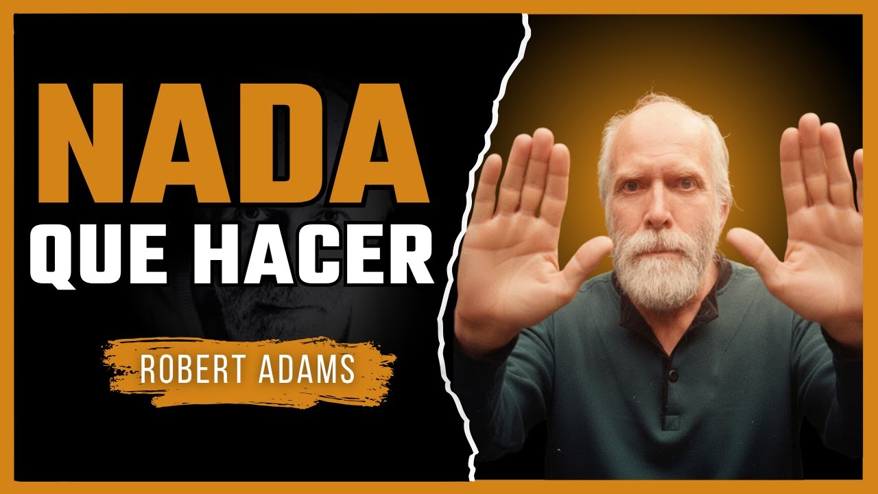 Robert Adams – Nada que Hacer | La Libertad Que Surge Cuando Dejas de Buscar