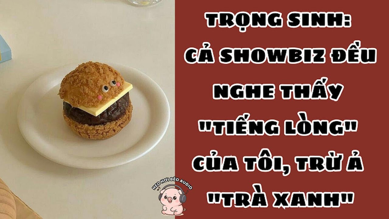 [TRỌNG SINH] CẢ SHOWBIZ ĐỀU NGHE THẤY 