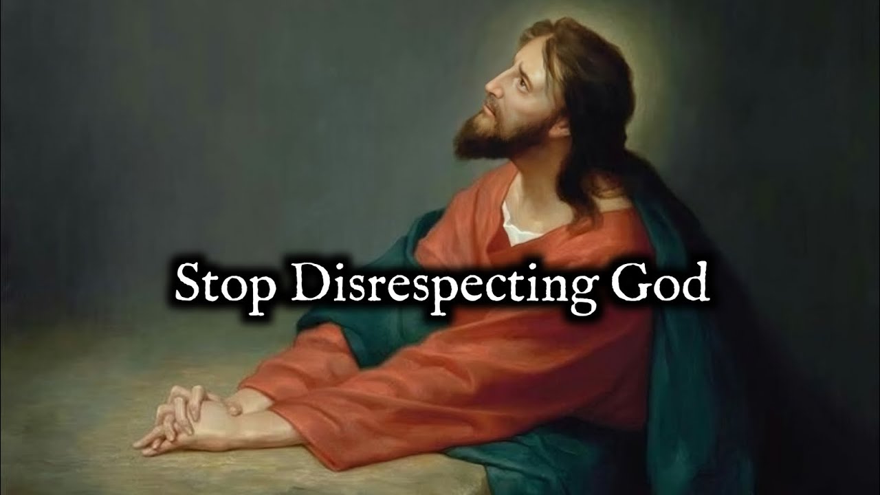 Please Stop Disrespecting GOD