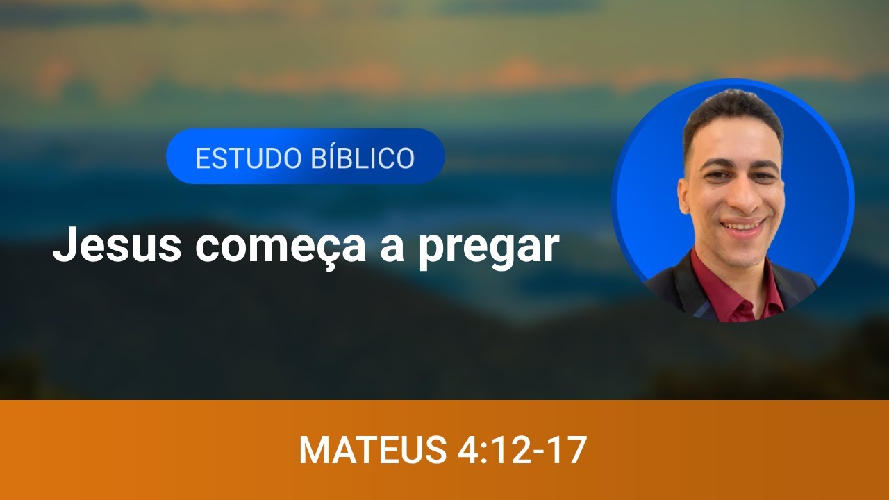 Estudo bíblico - Mateus 4:12-17 - Jesus começa a pregar
