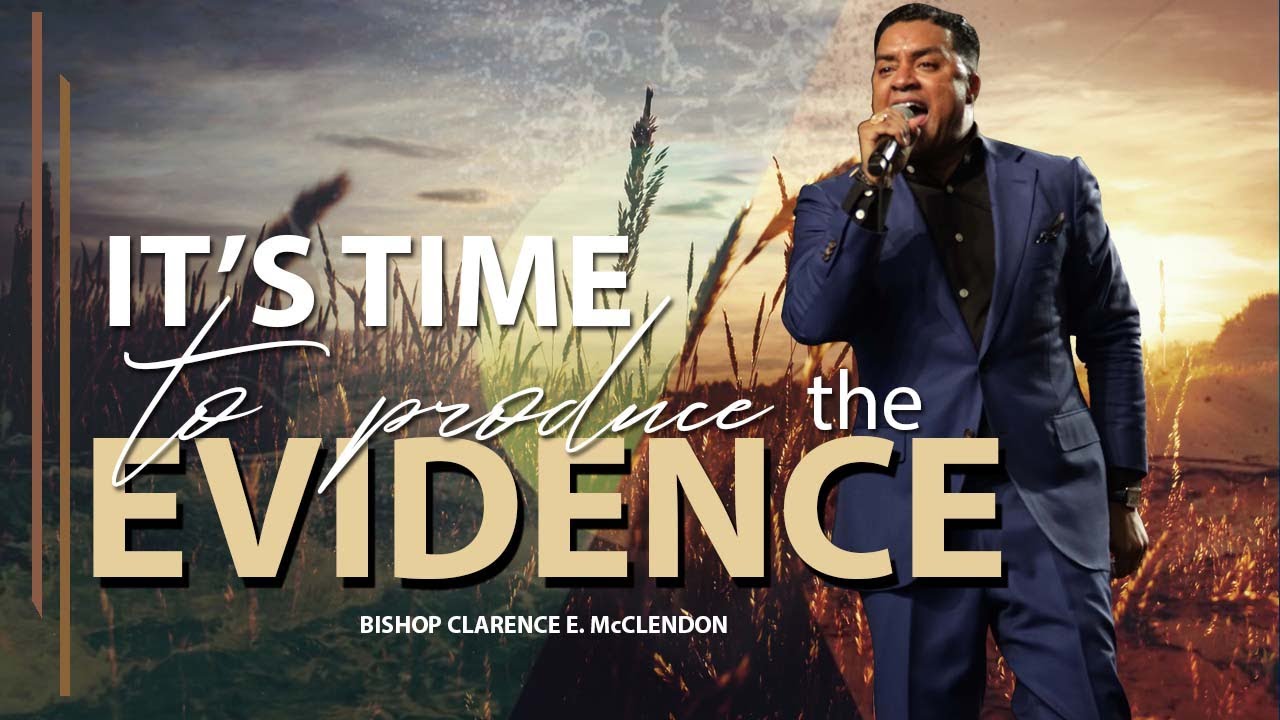 It's Time To Produce The Evidence - Bishop Clarence E. McClendon - March 8, 2020