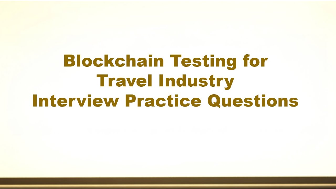 Blockchain Testing for Travel Industry Practice Interview Questions