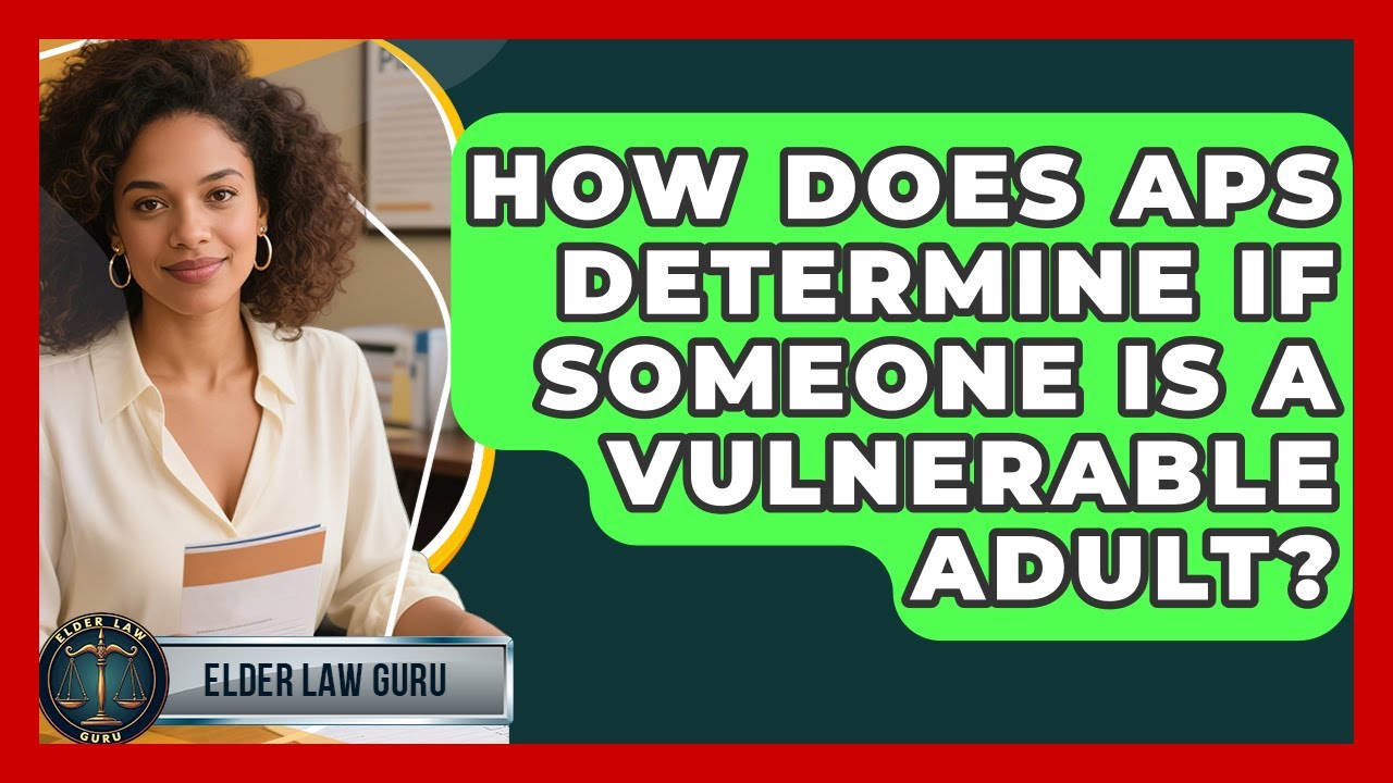 How Does APS Determine If Someone Is A Vulnerable Adult? - Elder Law Guru