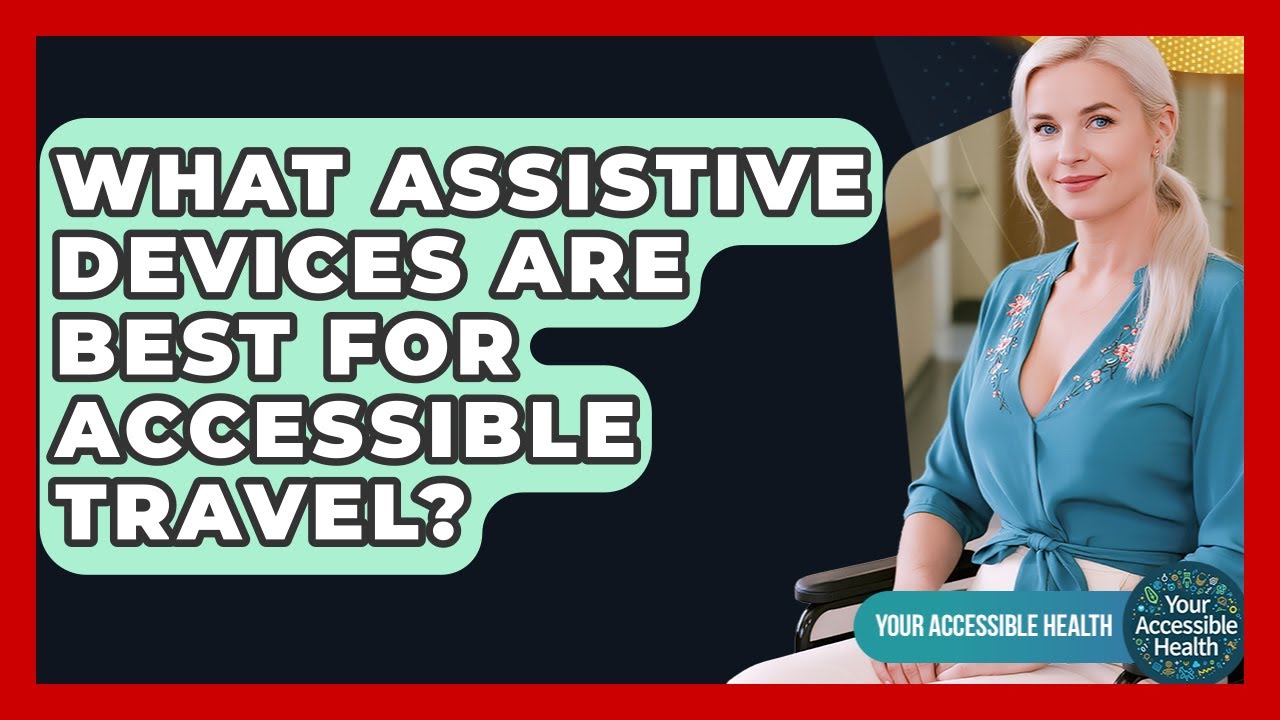 What Assistive Devices Are Best For Accessible Travel? - Your Accessible Health