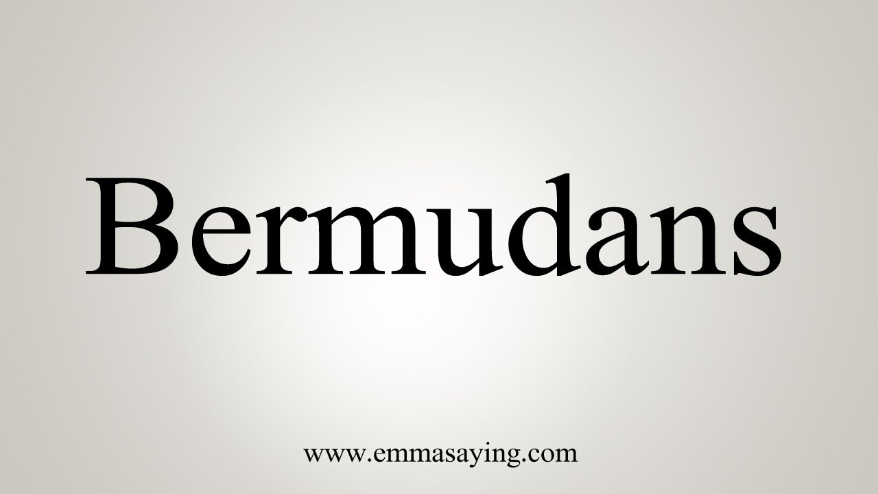 How To Say Bermudans