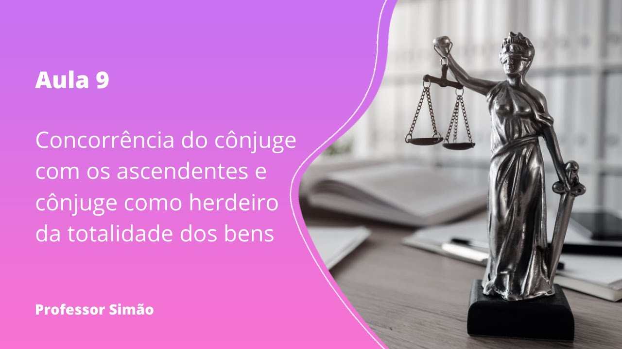 Aula 9 - Concorrência do cônjuge com os ascendentes e cônjuge como herdeiro da totalidade dos bens