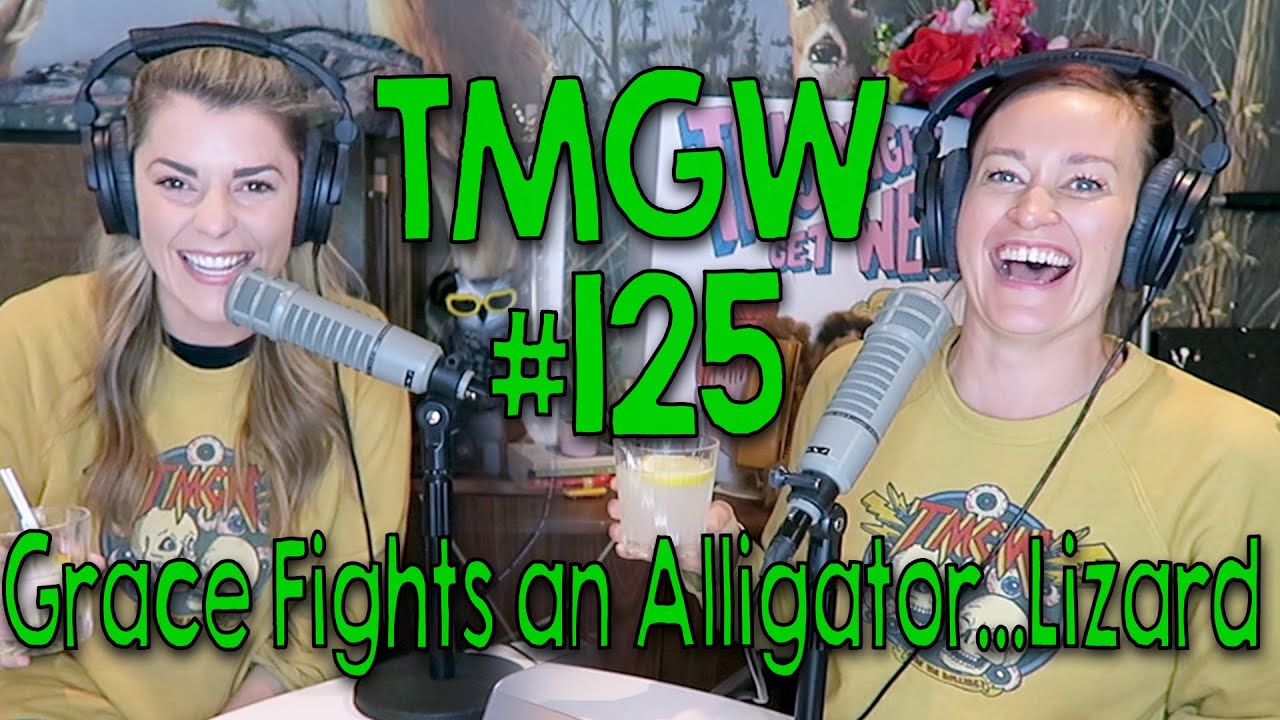 TMGW #125: Grace Fights an Alligator…Lizard