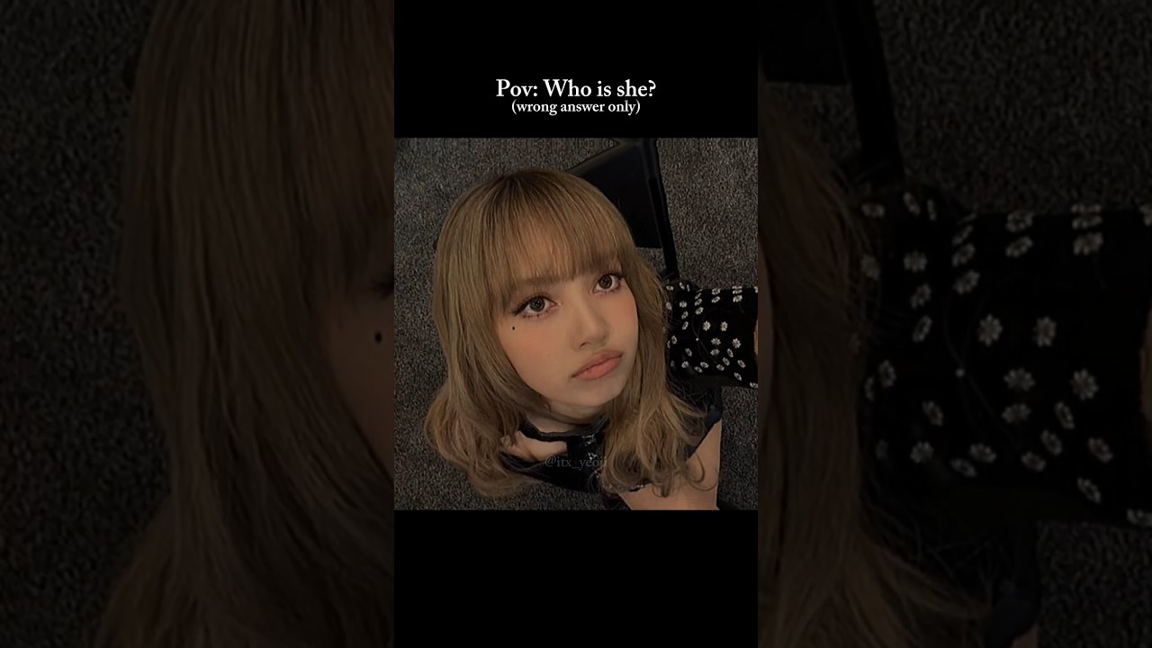 Pov: Who is she? (wrong answer only) #yeoji #blackpink #pov #lisa