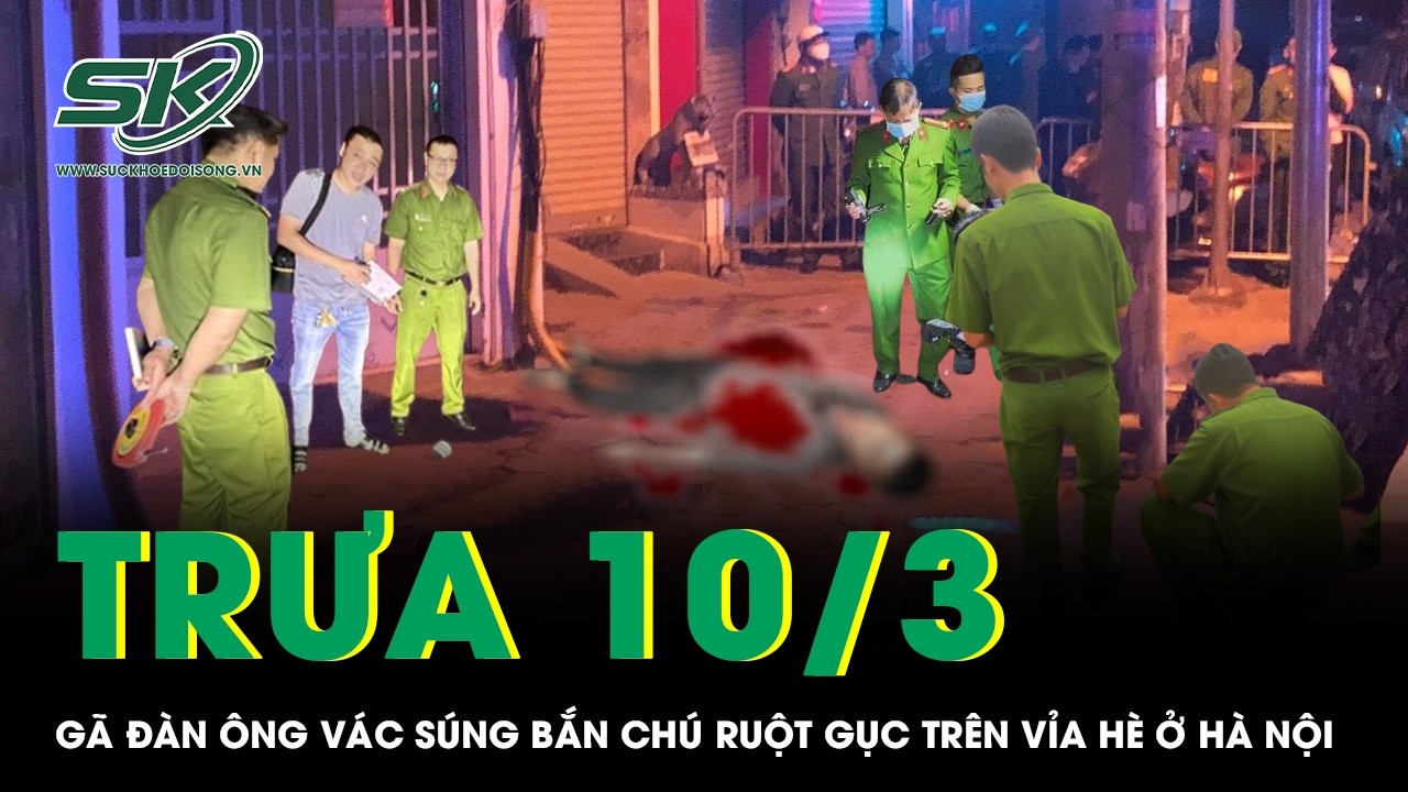 Trưa 10/3: Bị mắng lúc ăn nhậu, gã đàn ông tức tối vác súng bắn chú ruột gục trên vỉa hè ở Hà Nội