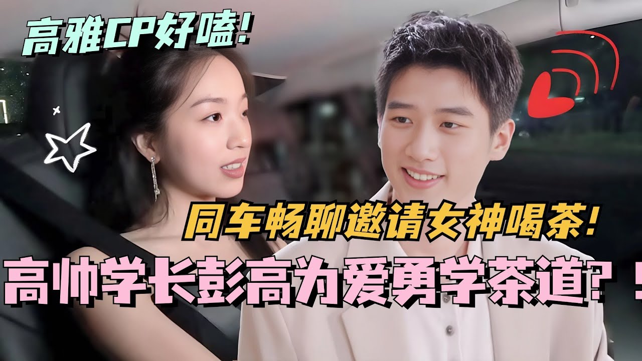 【SUB】 高帅学长彭高为爱学茶道？ 同车畅聊直接邀请恋综周雨彤喝茶！好好好 高雅CP好嗑！#林依晨 #言承旭 #徐明浩 #综艺 #心动的信号s7 #heartsignals7