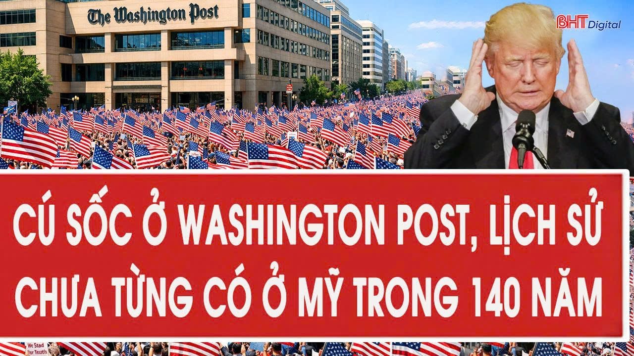 Tâm điểm quốc tế 6/2: Cú sốc ở Washington Post, lịch sử chưa từng có ở Mỹ trong 140 năm