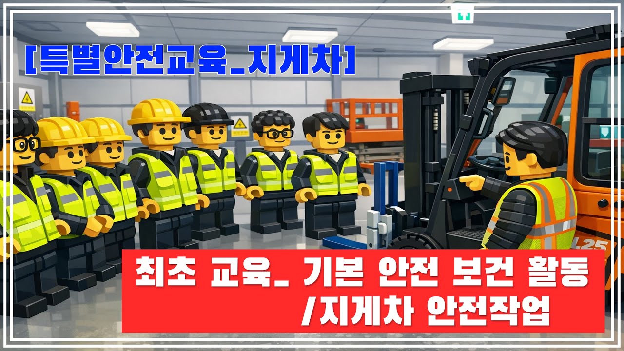 [특별 안전 교육 - 지게차] 최초 교육_기본 안전 보건 활동/ 지게차 안전 작업