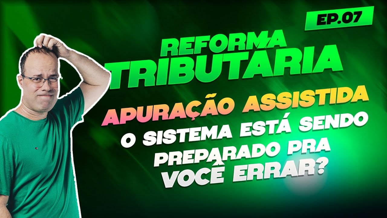Reforma Tribut&aacute;ria: Apura&ccedil;&atilde;o Assistida - o sistema est&aacute; sendo feito pra voc&ecirc;  errar? EP. 07