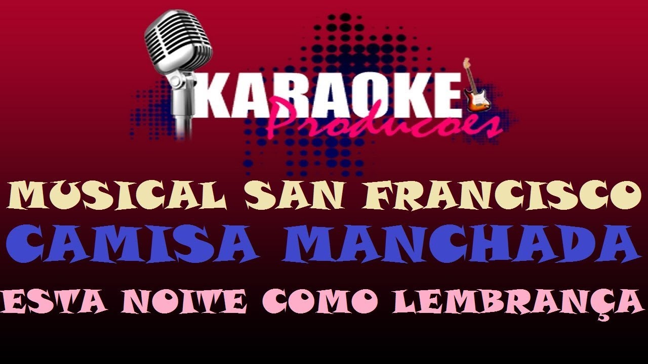MUSICAL SAN FRANCISCO - CAMISA MANCHADA+ESTA NOITE COMO LEMBRANÇA ( KARAOKE )