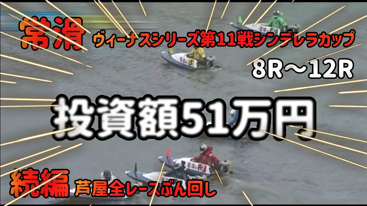 【ボートレース・競艇】常滑ヴィーナスシリーズ第11戦、総投資51万円っ!!芦屋全レースぶん回し後の続編っ!!