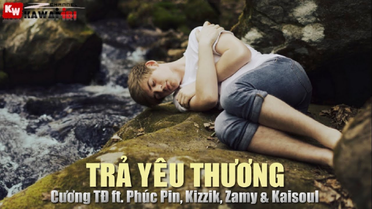 Trả Yêu Thương - Cương TĐ ft. Phúc Pin, Kizzik, Kaisoul & Zamy [ Video Lyrics ]