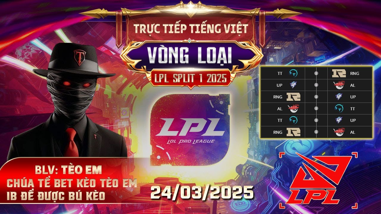 LPL | LPL TIẾNG VIỆT - TRỰC TIẾP LPL -  V&Ograve;NG LOẠI LPL SPLIT 2  - 24/03/2025