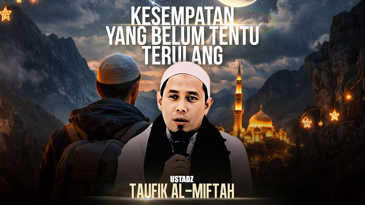 KESEMPATAN YANG BELUM TENTU TERULANG | KAJIAN TEMATIK RAMADHAN | USTADZ TAUFIK AL-MIFTAH