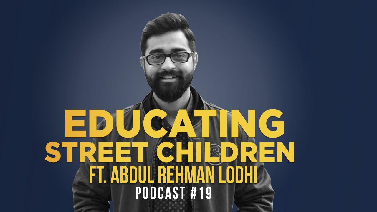 Street Children in Pakistan - Its Causes And Solutions Ft. Abdul Rehman Lodhi | EP 19