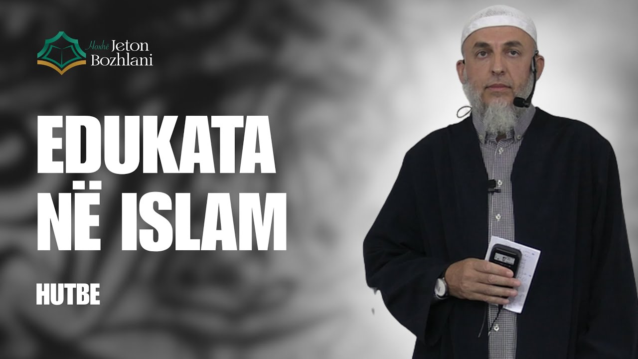 HUTBE | Edukata në Islam - Hoxhë Jeton Bozhlani