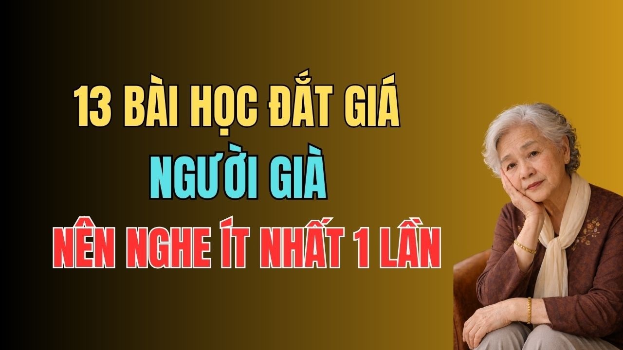 13 Điều Người Già Nhất Định Nên Nghe Một Lần Trong Đời Để Tuổi Xế Chiều Bình Yên Và Hạnh Phúc .