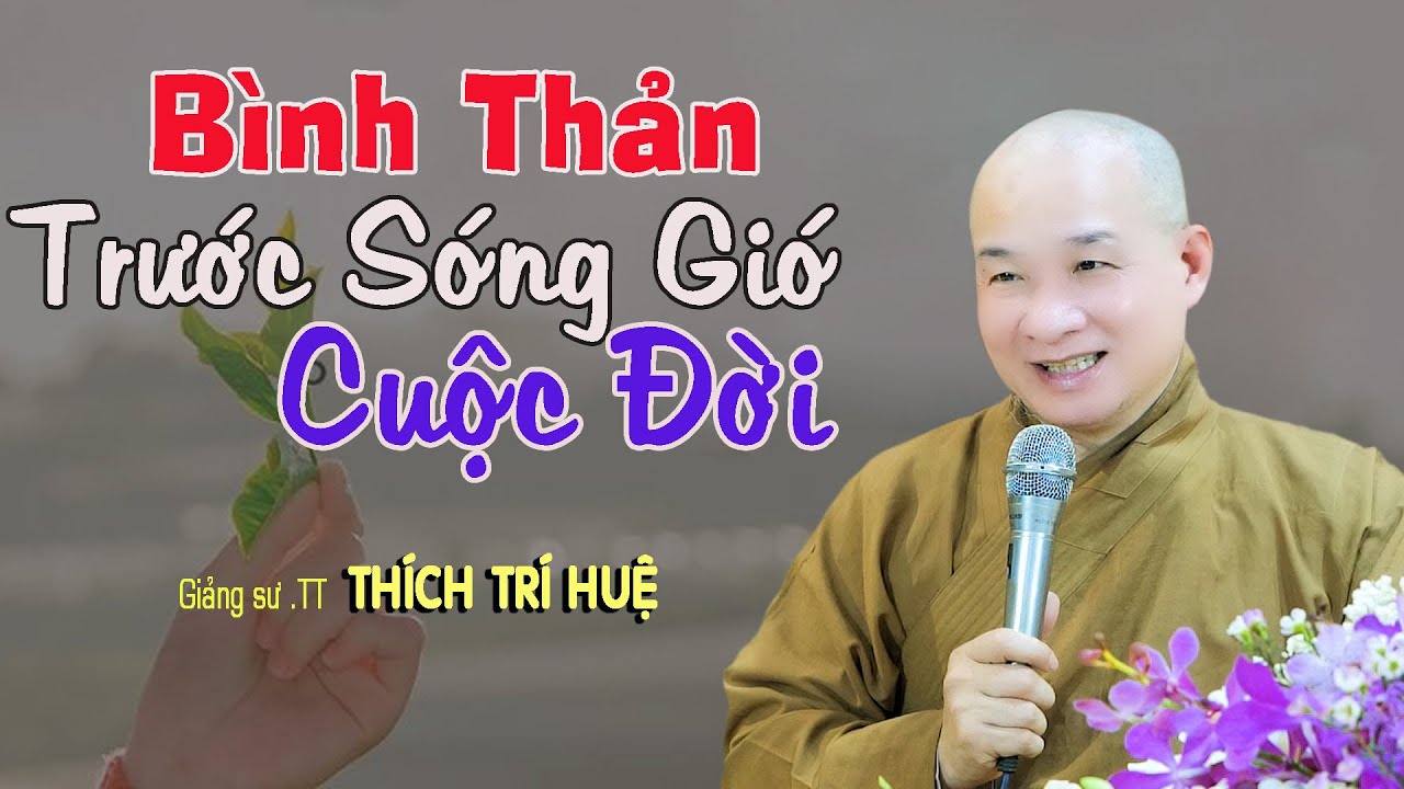 Làm Sao Bình Thản Trước Biến Cố Cuộc Đời - Cực hay. Thầy Thích Trí Huệ