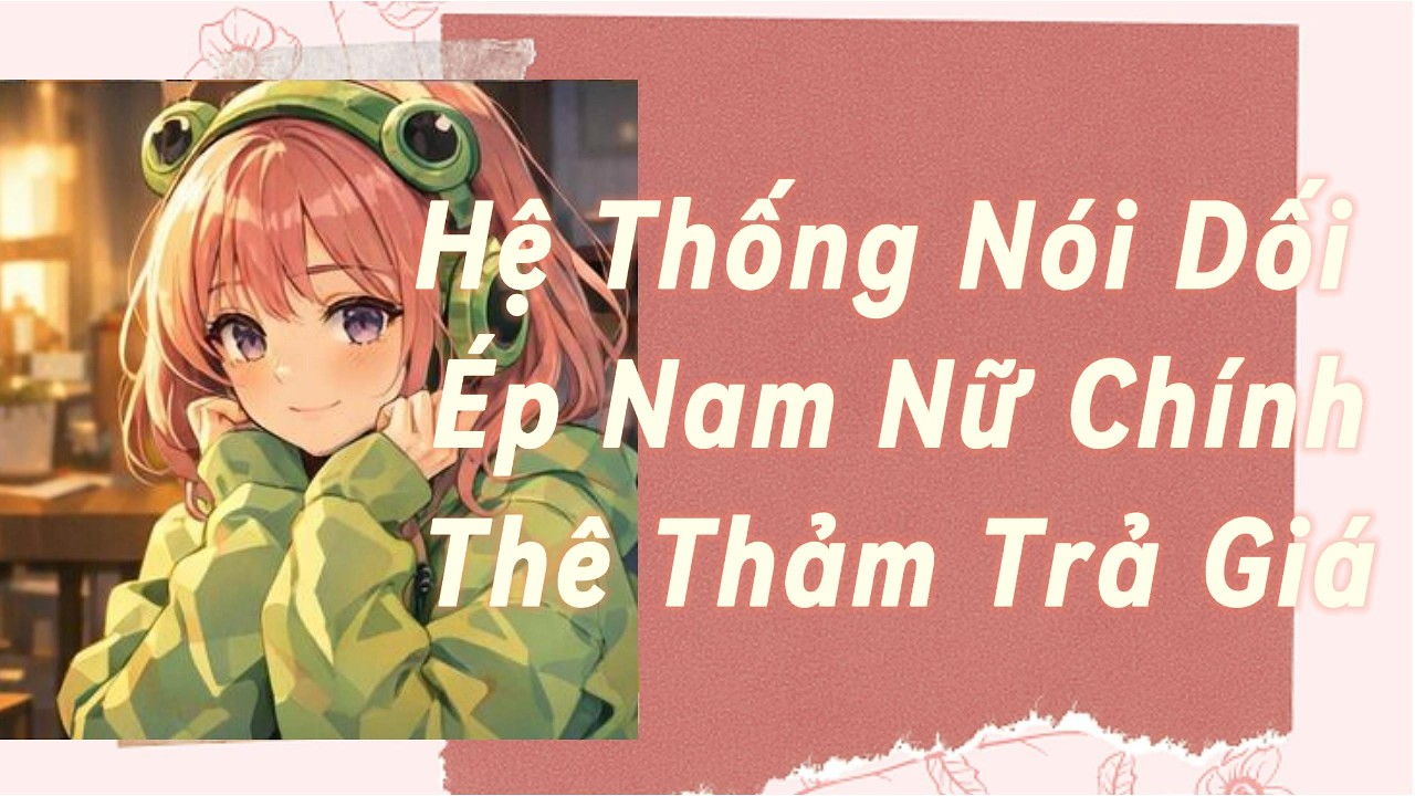 Truyện Audio Full | Hệ Thống Nói Dối Ép Nam Nữ Chính Thê Thảm Trả Giá | Ngây thơ Audio