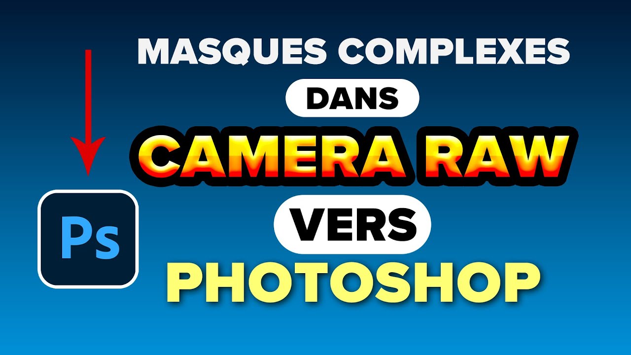 Comment créer des masques complexes dans CameraRaw et comment les récupérer dans Photoshop