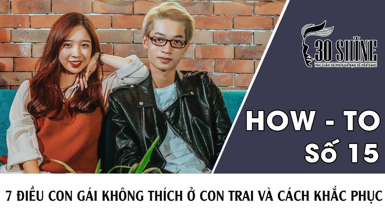 30Shine Bí Quyết Đẹp Trai Số 15 | 7 Điều Con Gái Không Thích Ở Con Trai Và Cách Khắc Phục