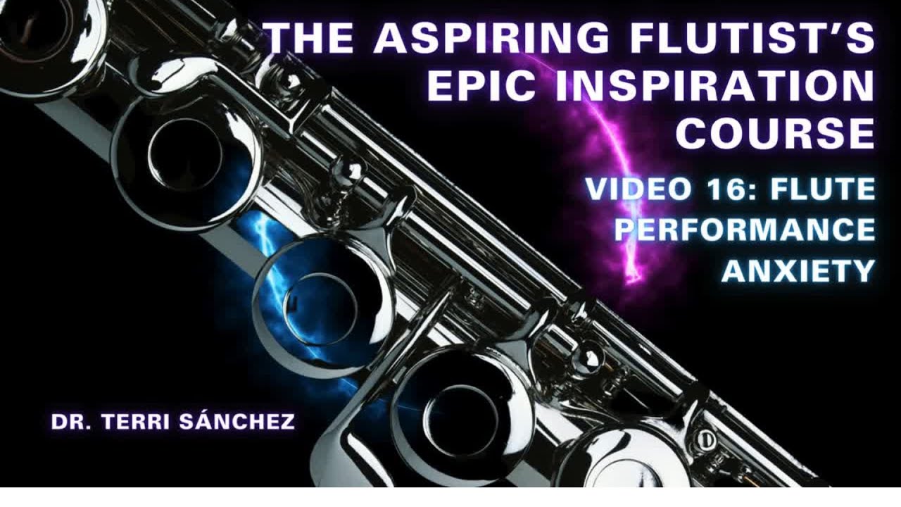 Video 16: FLUTE Performance Anxiety | The Aspiring Flutist’s Epic Inspiration Course