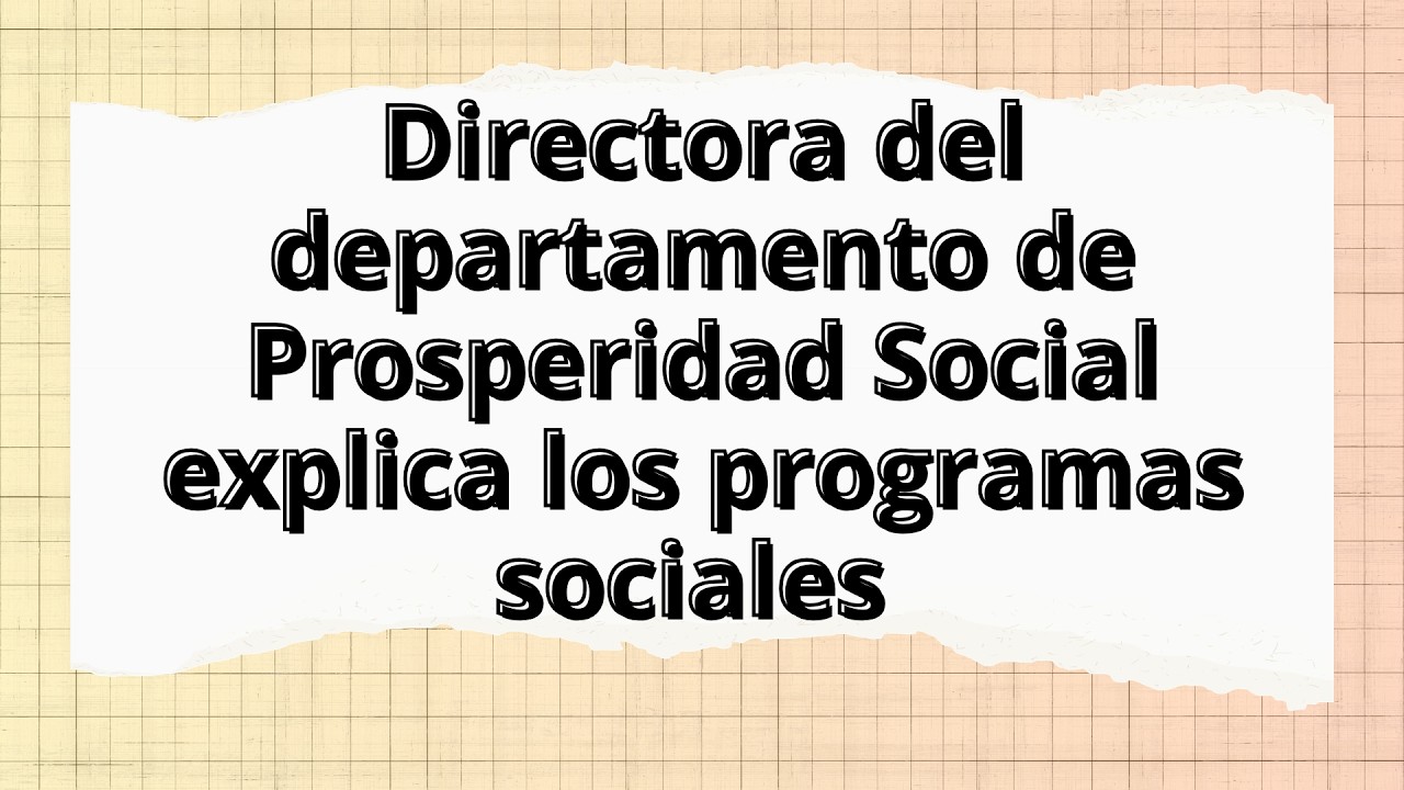 Directora del departamento de Prosperidad Social explica los programas sociales del gobierno