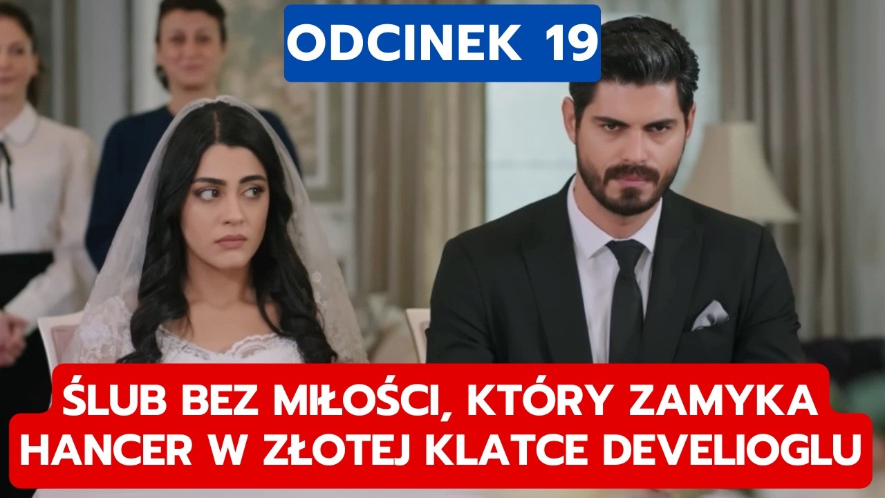 PANNA MŁODA, ODCINEK 19: ŚLUB BEZ MIŁOŚCI, KTÓRY ZAMYKA HANCER W ZŁOTEJ KLATCE DEVELIOGLU