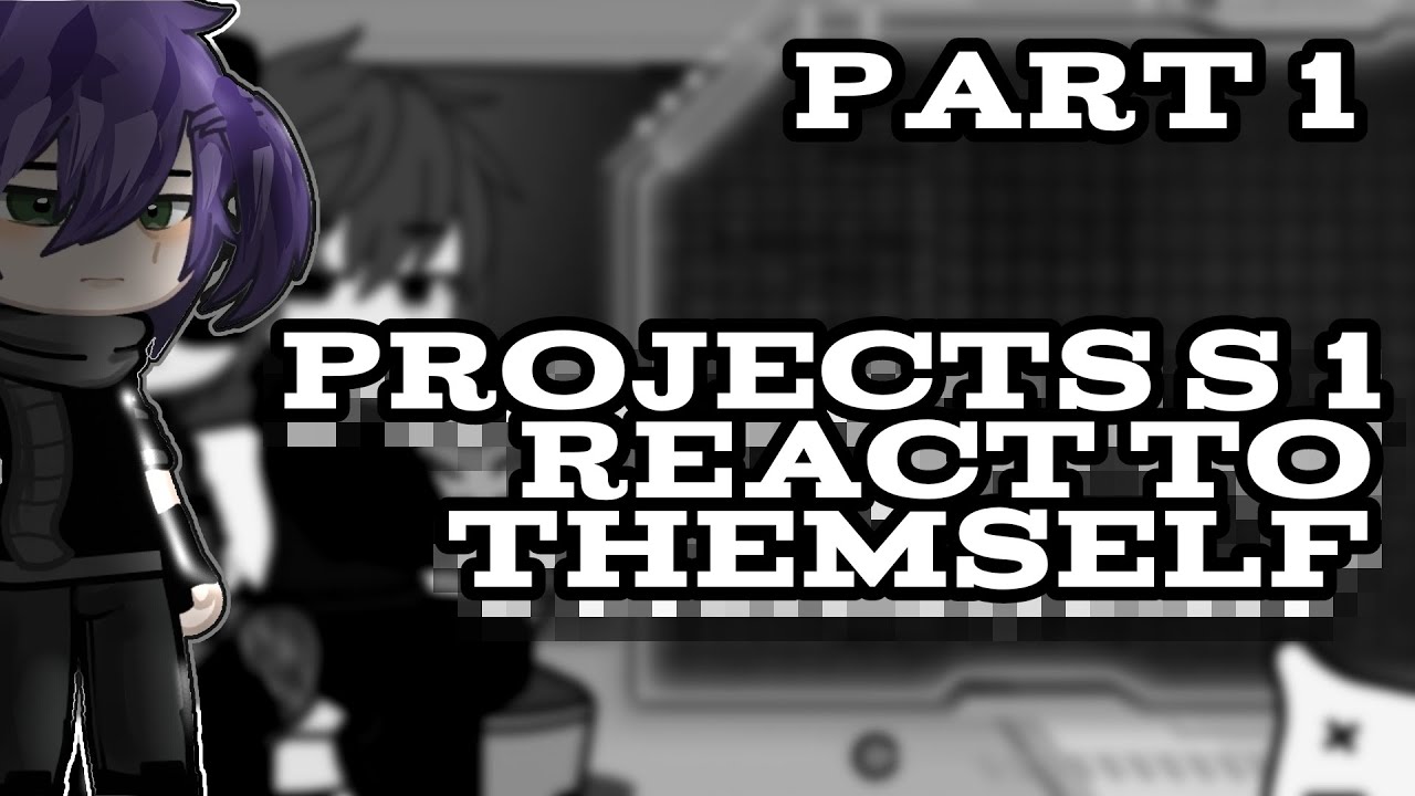 projects s1 react to themselves||part 1||