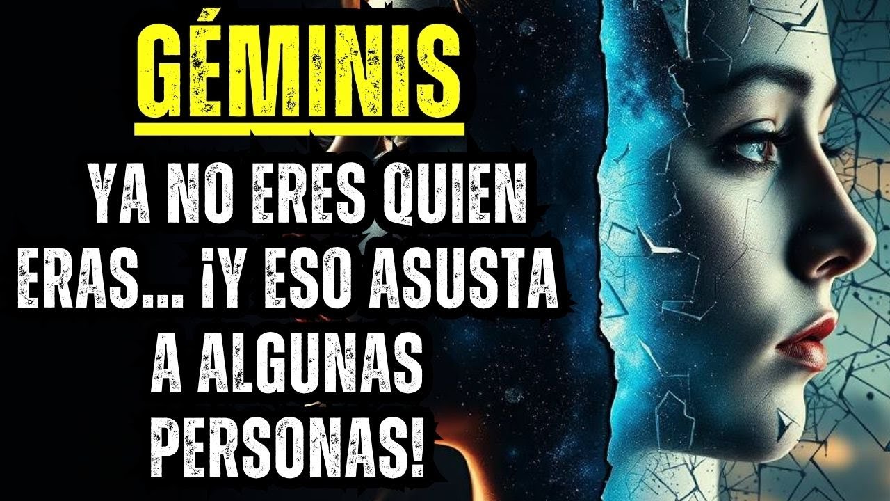 GÉMINIS – YA NO ERES QUIEN ERAS… ¡Y ESO ASUSTA A ALGUNAS PERSONAS!