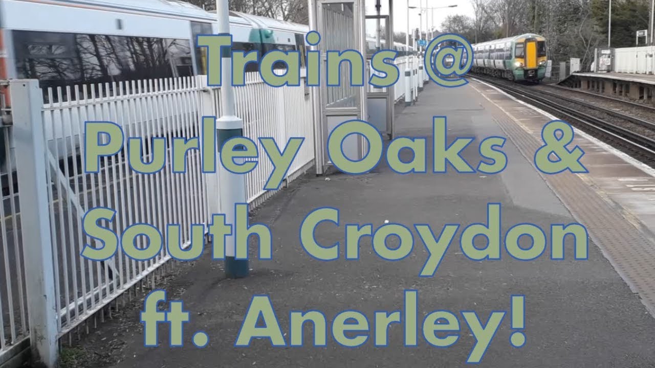 Trains @ Purley Oaks and South Croydon ft Anerley!