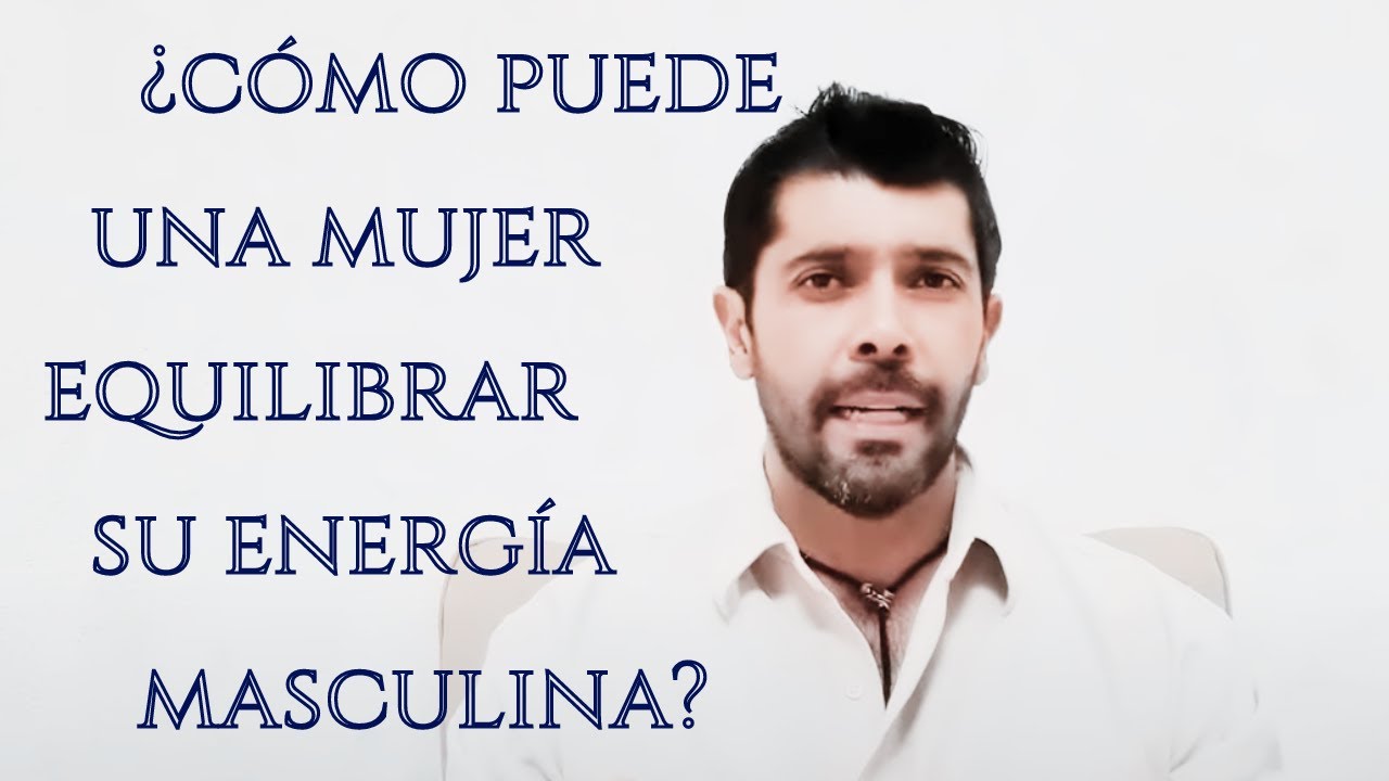 ¿CÓMO PUEDE EQUILIBRAR UNA MUJER SU ENERGÍA MASCULINA?