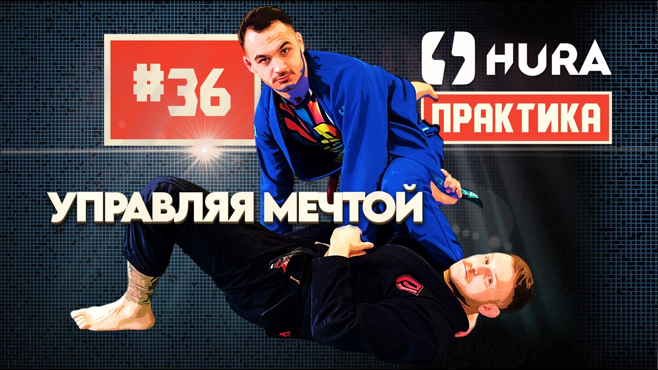HURA - практика 36. Евгений Чехов - управляй мечтой и делай джиу проще!