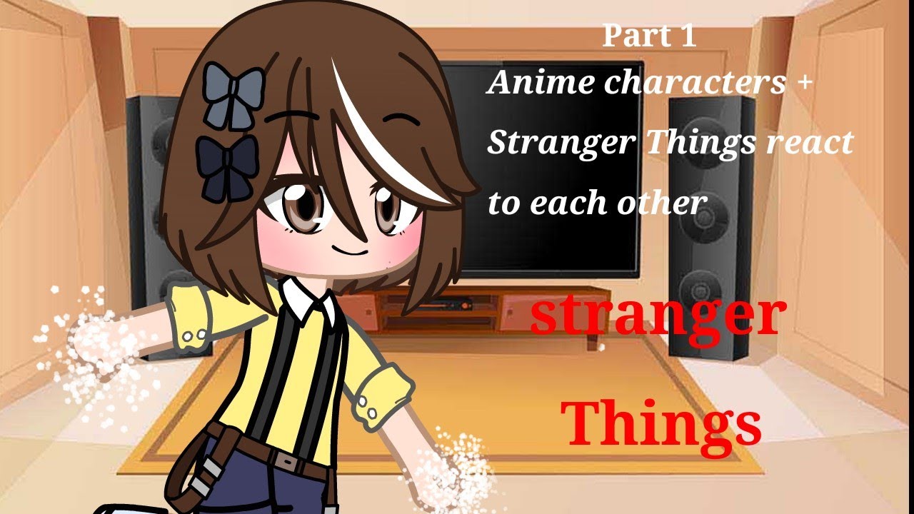 [ON HIATUS]Anime characters + Stranger things react to each other (1/9) || read desc||