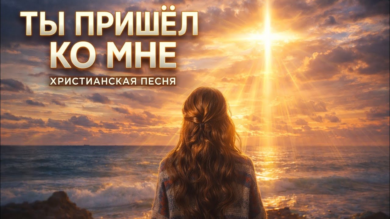 --ТЫ ПРИШЁЛ КО МНЕ --🎵 OFFICIAL VIDEO-- НОВАЯ ХРИСТИАНСКАЯ ПЕСНЯ 2026