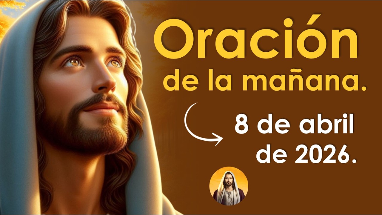 Oraci&oacute;n de la ma&ntilde;ana de hoy mi&eacute;rcoles 8 de abril | GRACIAS DIOS DE MILAGROS 🙏