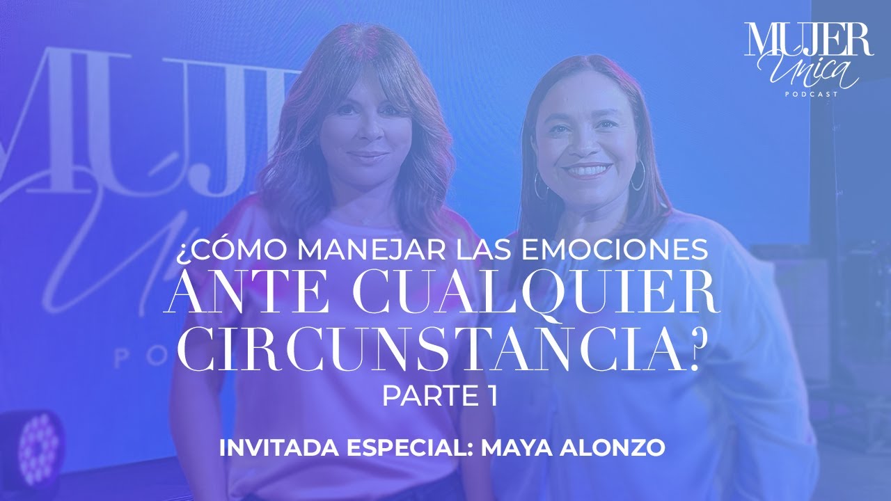 ¿Cómo manejar las emociones ante cualquier circunstancia? Parte 1 | Mariam Delgado & Maya Alonzo