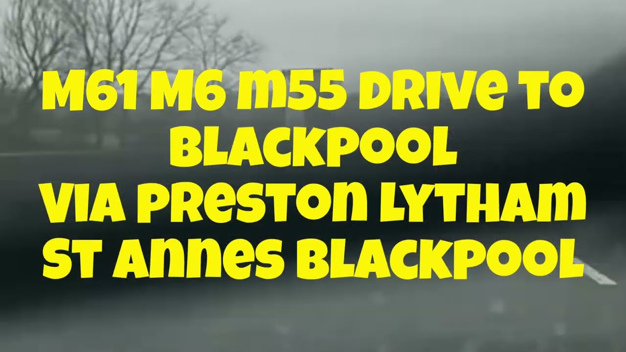 M60 M61 M6 M55 drive to Blackpool. Via Preston Lytham St Annes Blackpool.