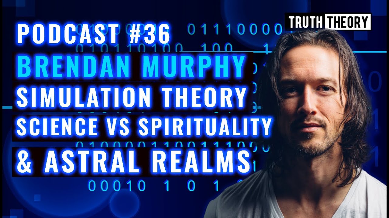 Simulation Theory, Science Vs Spirituality, Astral Realms - Brendan Murphy (Truth Theory Podcast 36)