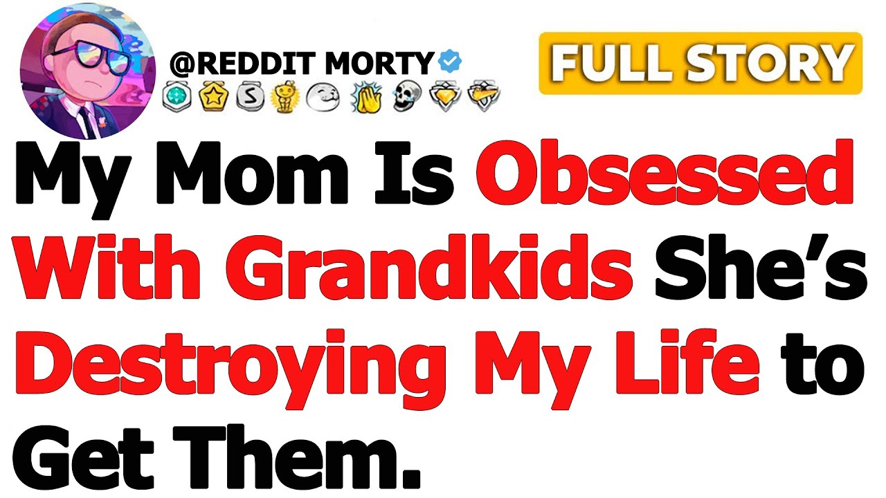 [FULL STORY] My Mom Is Obsessed With Grandkids She’s Destroying My Life to Get Them…