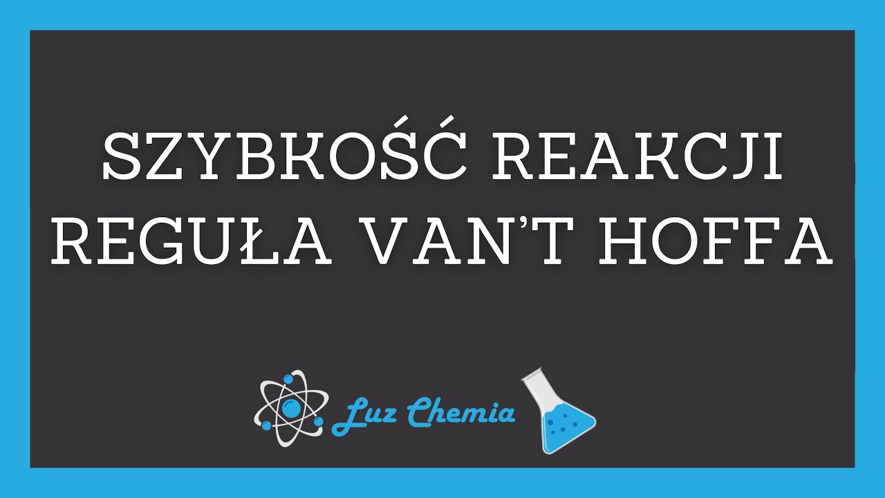 SZYBKOŚĆ REAKCJI CHEMICZNEJ, REGUŁA VAN'T HOFFA | Matura z chemii
