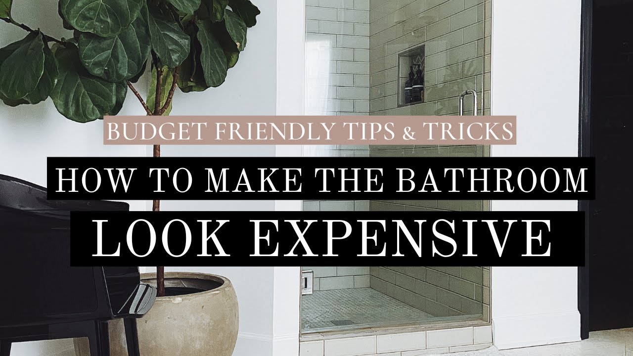 HOW TO MAKE YOUR BATHROOM LOOK EXPENSIVE EVEN ON A BUDGET!