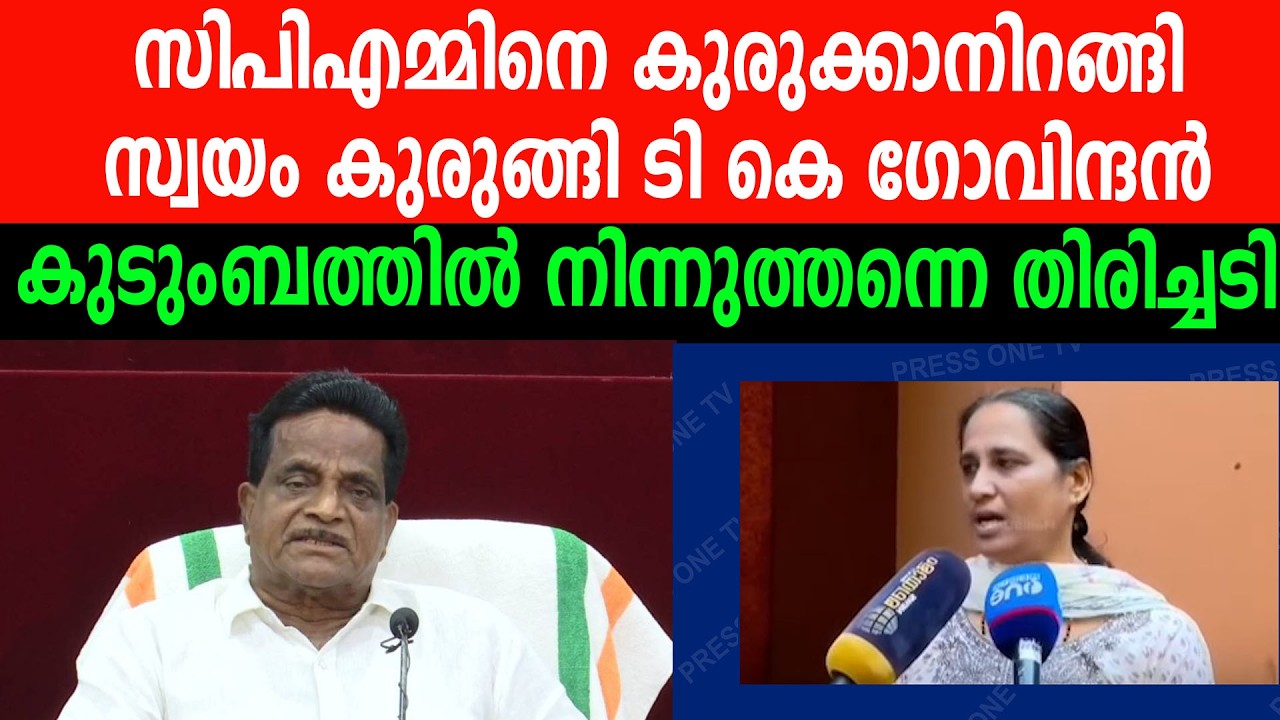സിപിഎമ്മിനെ കുരുക്കാനിറങ്ങിസ്വയം കുരുങ്ങി ടി കെ ഗോവിന്ദൻ | കുടുംബത്തിൽ നിന്നുത്തന്നെ തിരിച്ചടി