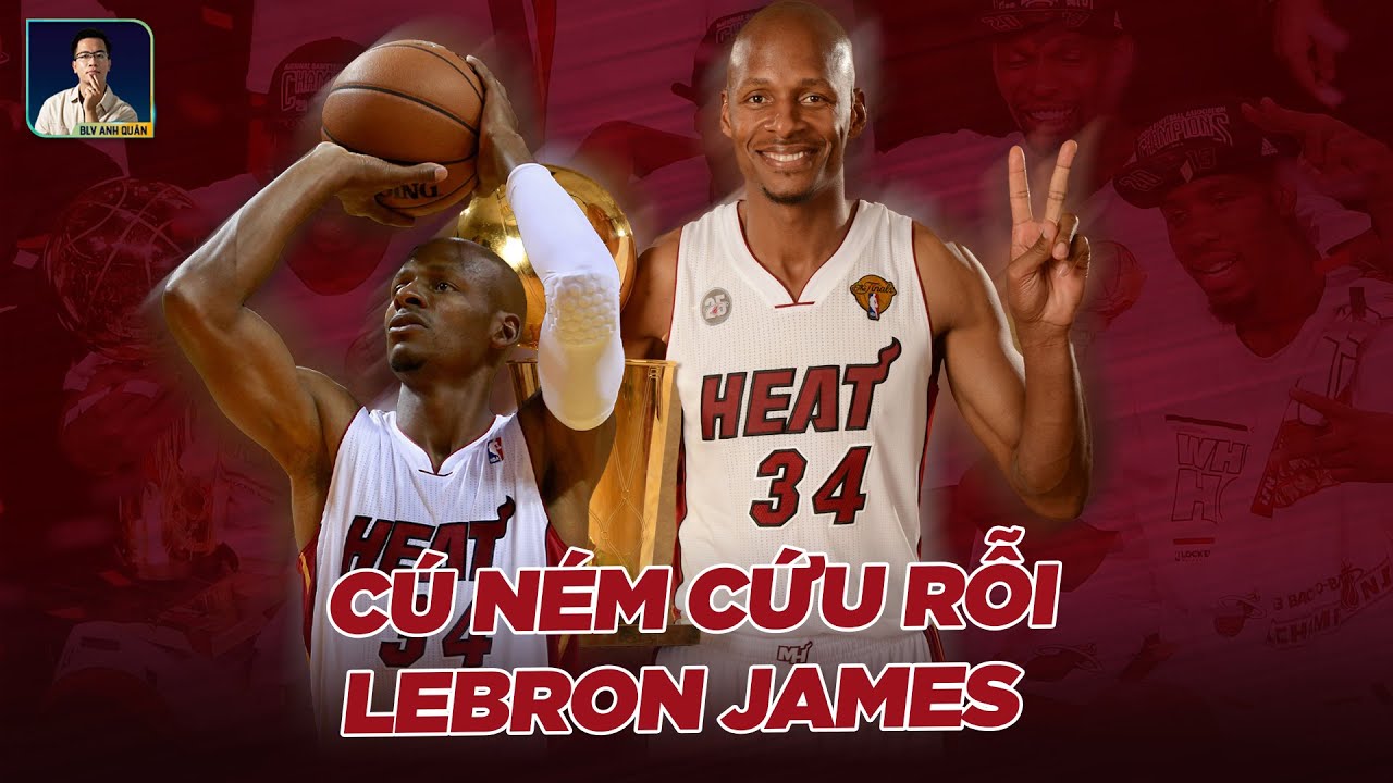 NBA STORIES: CÚ NÉM CỦA RAY ALLEN ĐÃ CỨU DI SẢN CỦA LEBRON JAMES RA SAO ?