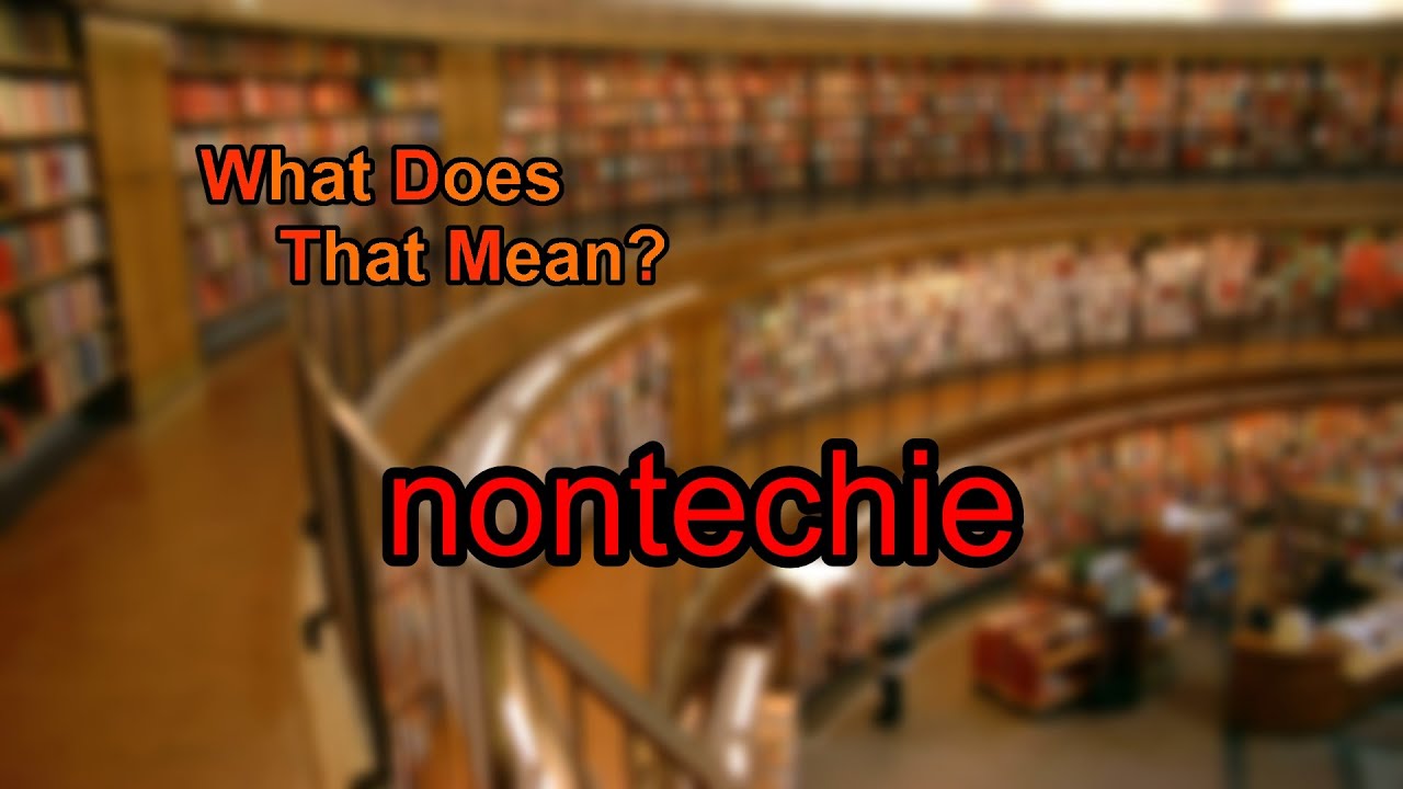 What does nontechie mean?